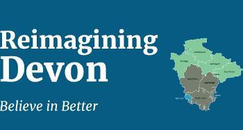 An image with the text 'Reimagining Devon Believe in Better' and a map of the councils.